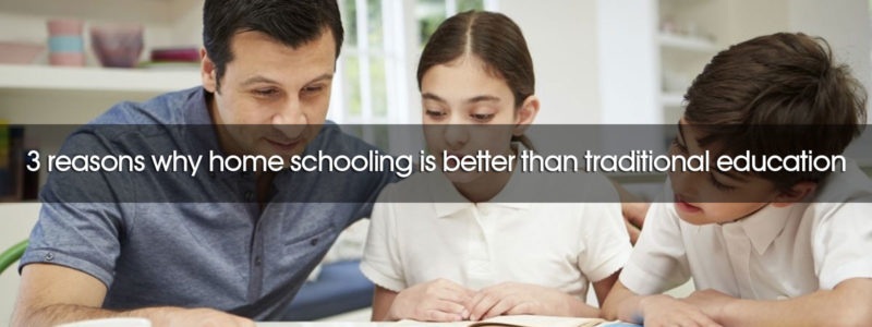 3 reasons why home schooling is better than traditional education